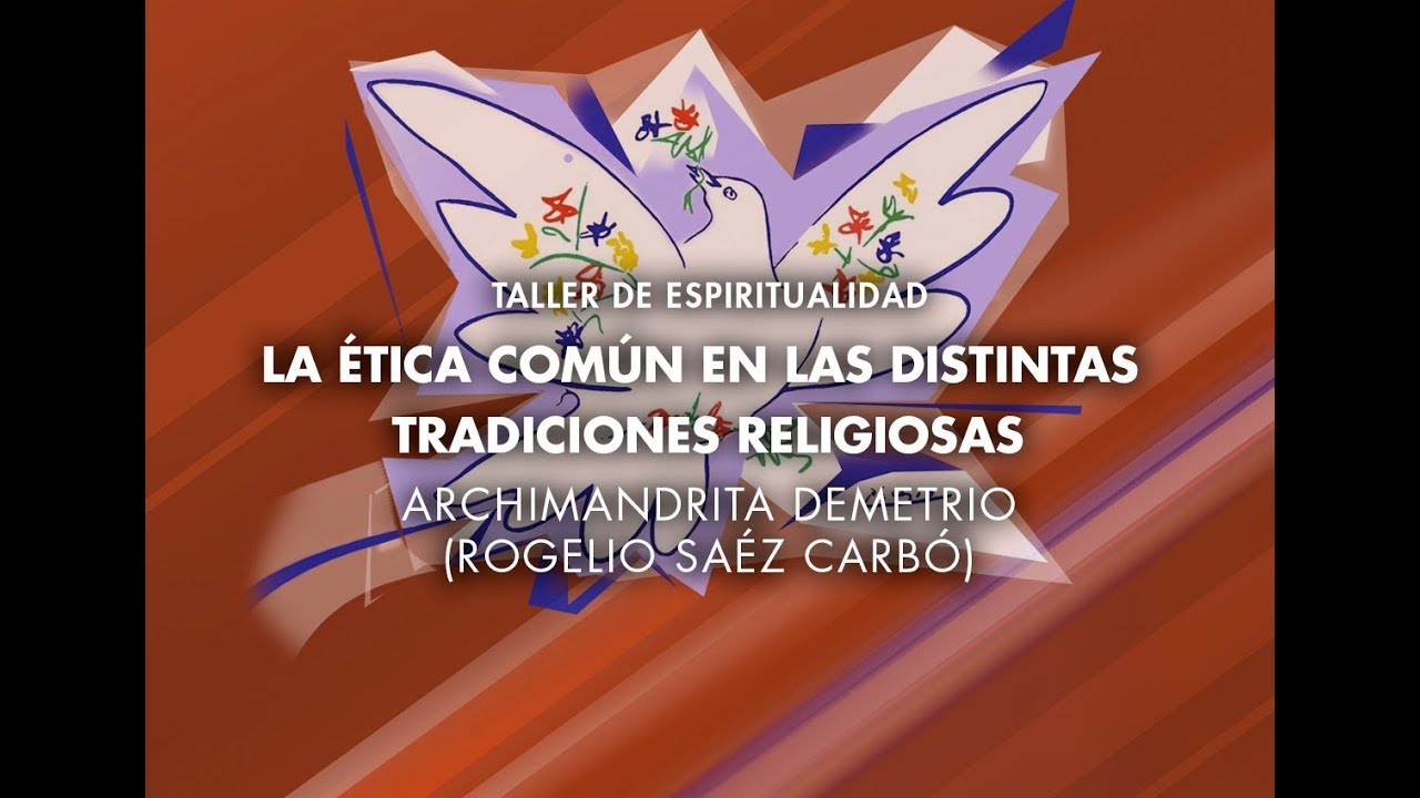 Archimandrita Demetrio (Rogelio Sáez Carbó) - La Ética Común en las distintas Tradiciones Religiosas