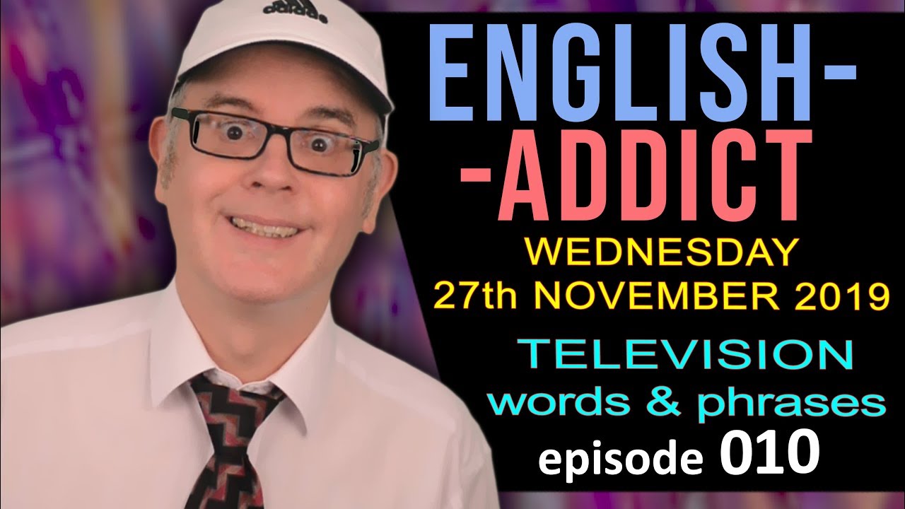 ENGLISH ADDICT Lesson 10 - LIVE Chat - TELEVISION WORDS - Wed 27th November 2019