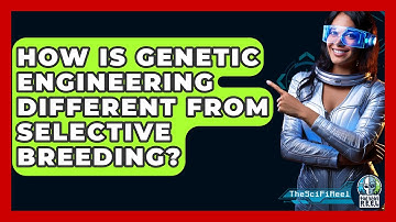 How Is Genetic Engineering Different From Selective Breeding? - The SciFi Reel