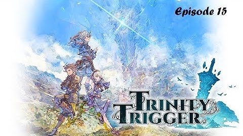 Trinity Trigger (Episode 15) No Commentary