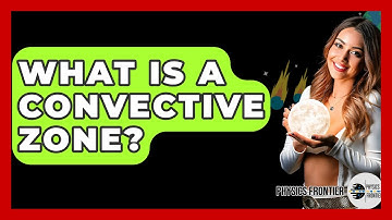What Is A Convective Zone? - Physics Frontier