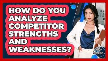 How Do You Analyze Competitor Strengths And Weaknesses?