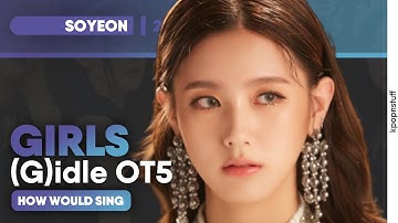 (G)IDLE OT5 → GIRLS《How Would Sing》REQUESTED