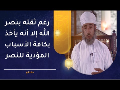 رغم ثقته بنصر الله إلا أنه يأخذ بكافة الأسباب المؤدية للنصر