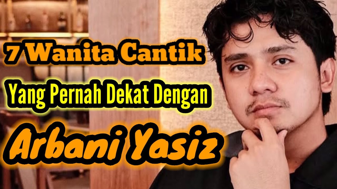 7 WANITA CANTIK YANG PERNAH DEKAT DENGAN ARBANI YASIZ DAN MANTAN PACAR ARBANI YASIZ