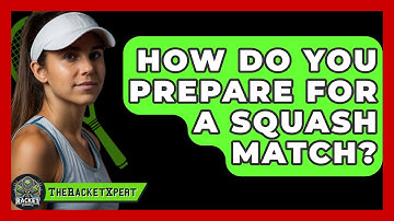 How Do You Prepare For A Squash Match? - The Racket Xpert