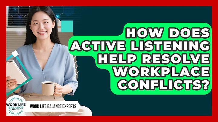 How Does Active Listening Help Resolve Workplace Conflicts? - Work Life Balance Experts