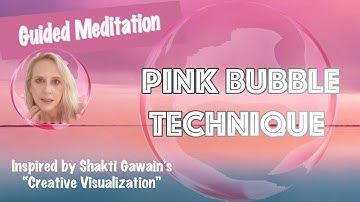 The Pink Bubble Technique, Guided Meditation Inspired By Shakti Gawain