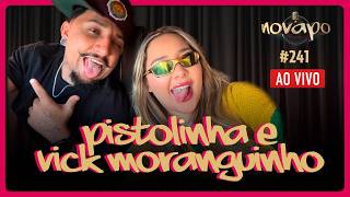 PISTOLINHA E VICK MORANGUINHO -  Podcast #241