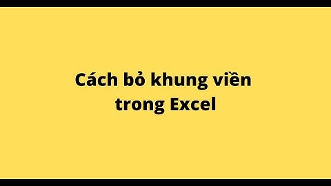 Cách bỏ khung viền trong Excel