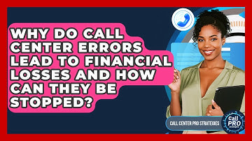 Why Do Call Center Errors Lead To Financial Losses And How Can They Be Stopped?