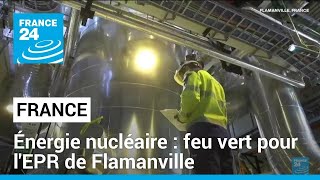 Énergie nucléaire : feu vert pour l'EPR de Flamanville • FRANCE 24