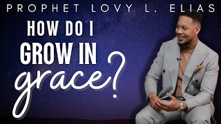 Prophet Lovy - “Grace has many levels and dimensions…” How to grow in grace