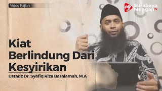 Kiat Berlindung Dari Kesyirikan - Ustadz Dr Syafiq Riza Basalamah, MA