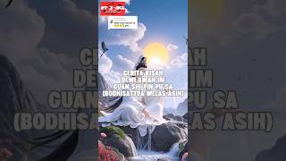cerita kisah Kwan Im  Kwan She Im Po sat (觀世音菩薩)sang welas Asih bagaimanakah kisahnya, yuk disimak.