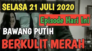 BAWANG PUTIH BERKULIT MERAH EPISODE HARI INI SELASA 21 JULI 2020