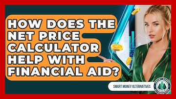 How Does The Net Price Calculator Help With Financial Aid? - Smart Money Alternatives