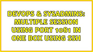 DevOps & SysAdmins: Multiple Session using port 1081 in one box using SSH Wealth