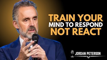 Train Your Mind to RESPOND, Not REACT | Jordan Peterson Best Motivation Speech