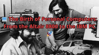 💻 The Birth of Personal Computers: From the Altair 8800 to the IBM PC 🚀