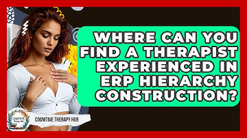 Where Can You Find A Therapist Experienced In ERP Hierarchy Construction? - Cognitive Therapy Hub