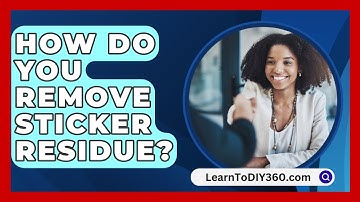 How Do You Remove Sticker Residue? - LearnToDIY360.com