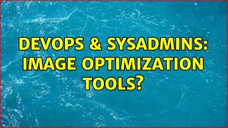 DevOps & SysAdmins: Image optimization tools? Content