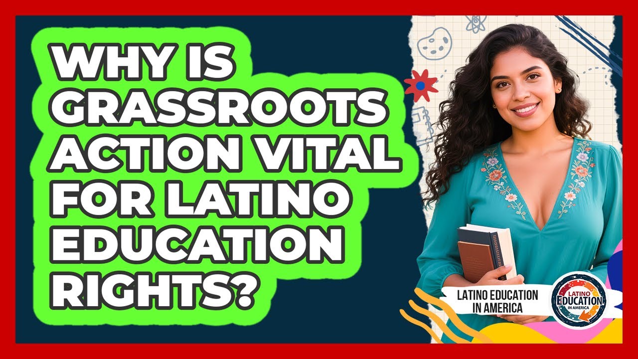 Why Is Grassroots Action Vital For Latino Education Rights? - Latino Education in America