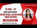 Importation  exportation customs ca final idt super quick revision by ca arpita tulsyanmaynov24