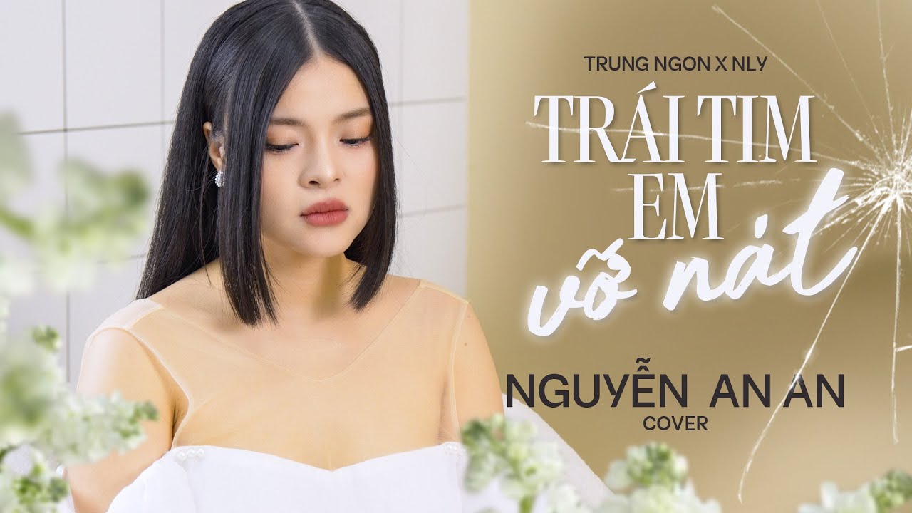 TRÁI TIM EM VỠ NÁT - NLY x TRUNG NGON | NGUYỄN AN AN Cover - YouTube