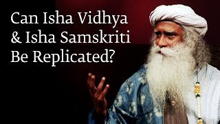 Can Isha Vidhya And Isha Samskriti Be Replicated? - Sadhguru