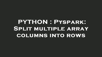 PYTHON : Pyspark: Split multiple array columns into rows