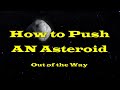 How To PUSH  An ASTEROID Out Of The Way