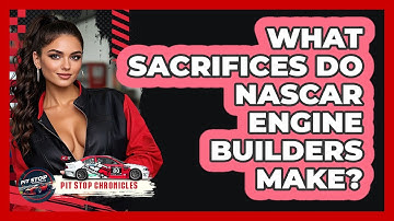 What Sacrifices Do NASCAR Engine Builders Make? - Pit Stop Chronicles