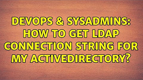 DevOps & SysAdmins: How to get LDAP connection string for my ActiveDirectory? (2 Solutions!!)