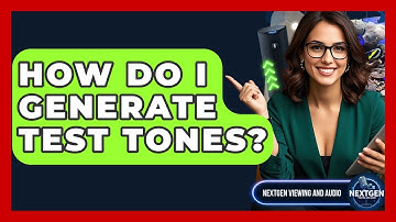 How Do I Generate Test Tones? - NextGen Viewing and Audio