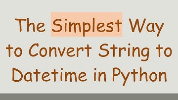 The Simplest Way to Convert String to Datetime in Python