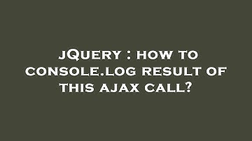 jQuery : how to console.log result of this ajax call?