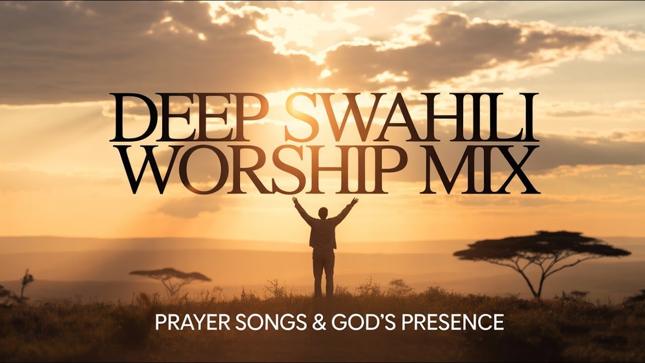 Deep Swahili Worship Mix | Prayer Songs & God’s Presence