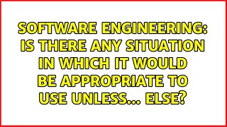 Is there any situation in which it would be appropriate to use unless... else?
