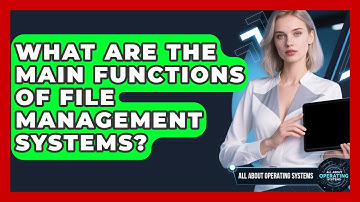 What Are the Main Functions of File Management Systems? | All About Operating Systems News