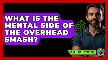 What Is The Mental Side Of The Overhead Smash? - The Racket Xpert
