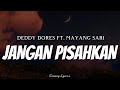 DEDDY DORES FT. MAYANG SARI - Jangan Pisahkan ( Lyrics )