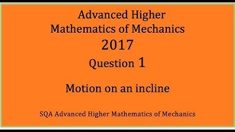 2017 SQA AH Mathematics of Mechanics. No.1 Motion on an incline