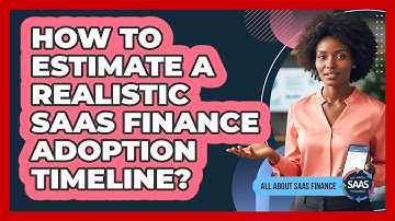 How To Estimate A Realistic SaaS Finance Adoption Timeline?