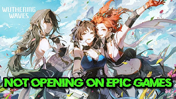 Fix Wuthering Waves Running But Not Opening on Epic Games Launcher