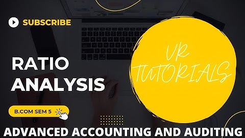 B.COM SEM 5(KUTCH UNIVERSITY) ADVANCED ACCOUNTING AND AUDITING CHAP -3 RATIO ANALYSIS