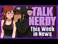 TALK NERDY- This Week In News Ep 144