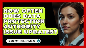 How Often Does Data Protection Authority Issue Updates? - SecurityFirstCorp.com