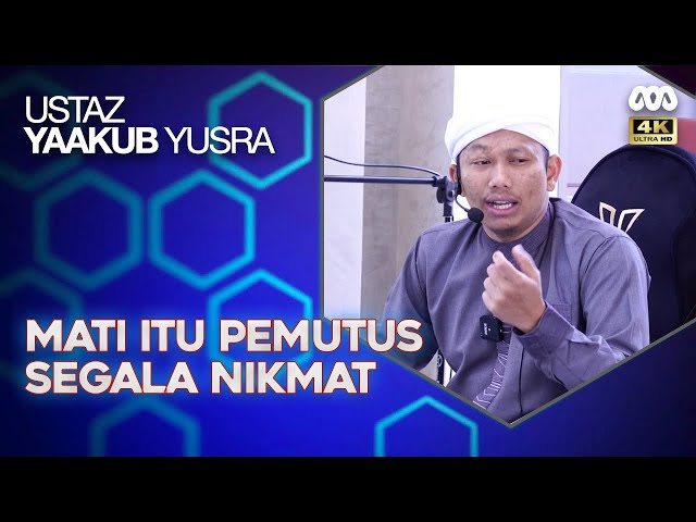 Mati Itu Pemutus Bagi Segala Nikmat - Ustaz Yaakub Yusra class=